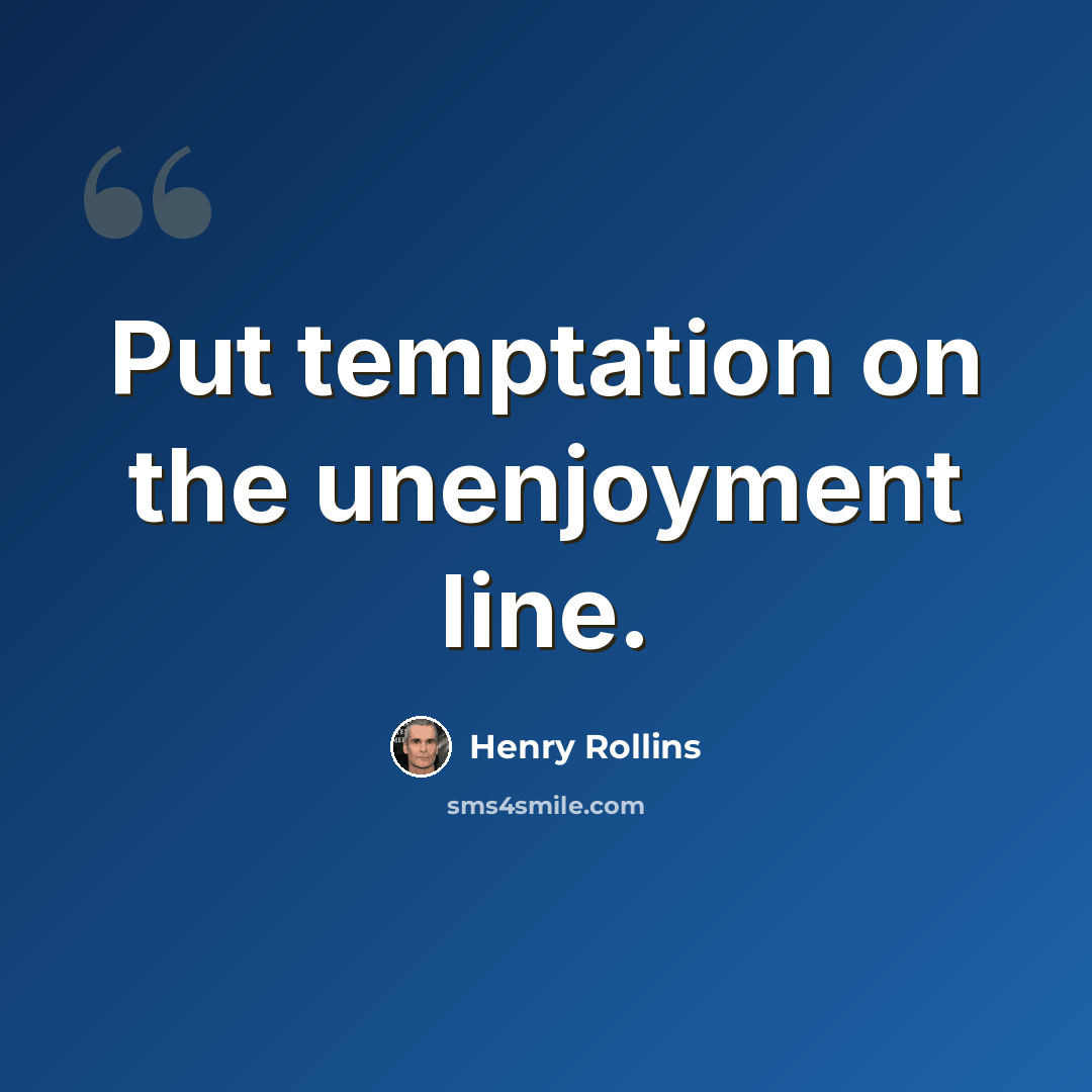 “Put temptation on the unenjoyment line.” quote by Henry Rollins