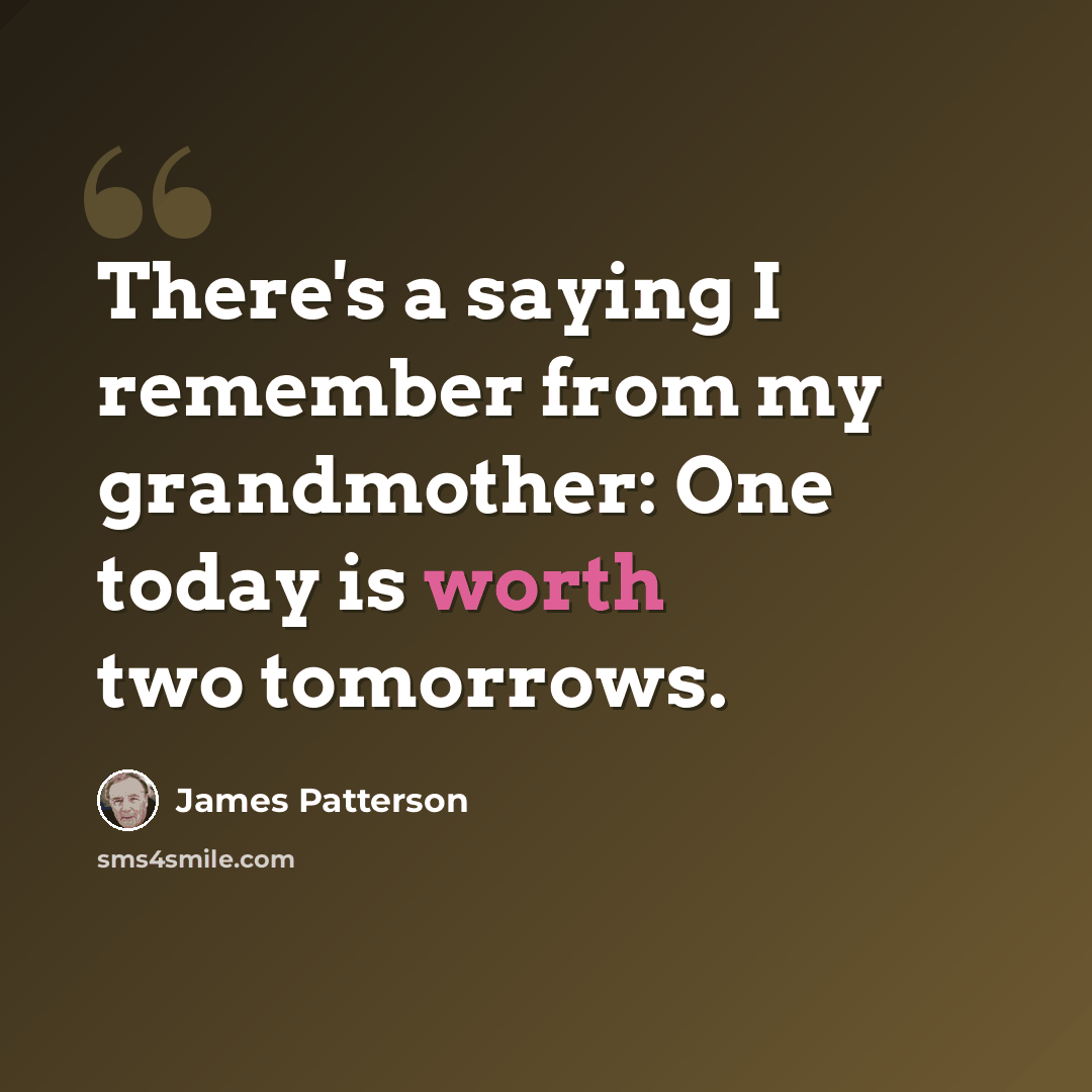 “There's a saying I remember from my grandmother: One today is worth two tomorrows.” quote by James Patterson