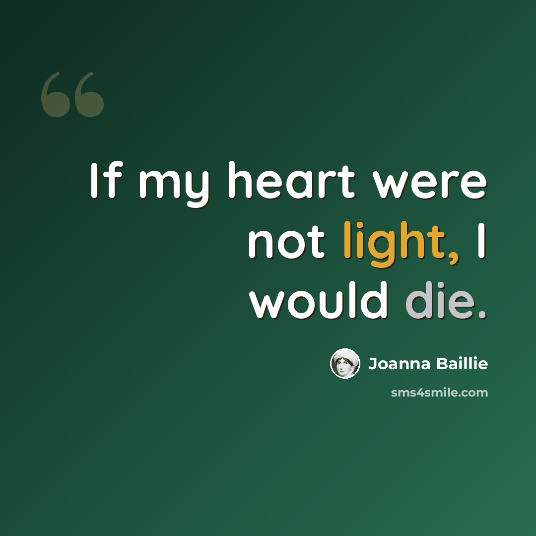 “If my heart were not light, I would die.” quote by Joanna Baillie