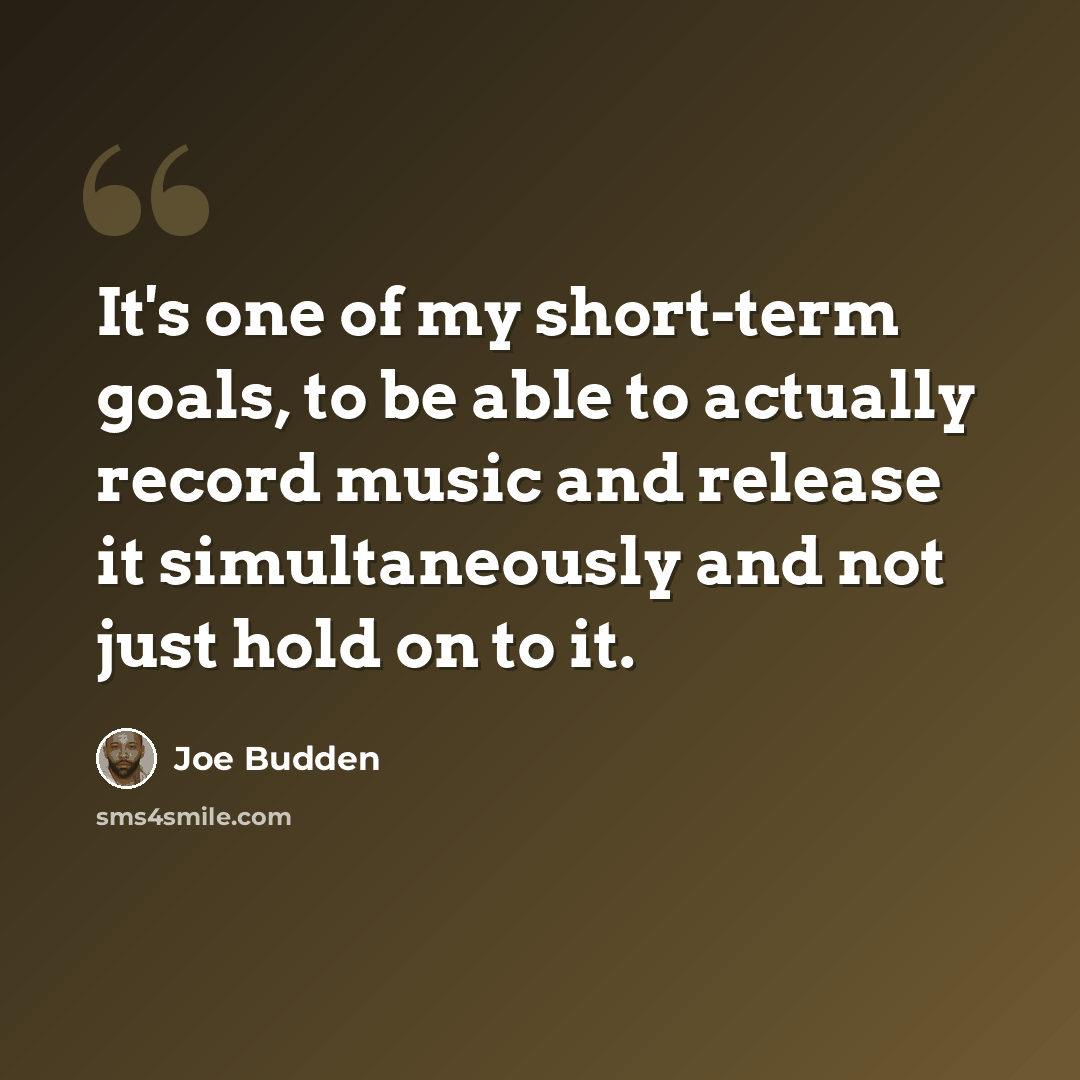 “It's one of my short-term goals, to be able to actually record music and release it simultaneously and not just hold on to it.” quote by Joe Budden