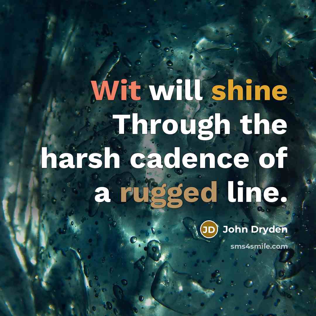 “Wit will shine Through the harsh cadence of a rugged line.” quote by John Dryden
