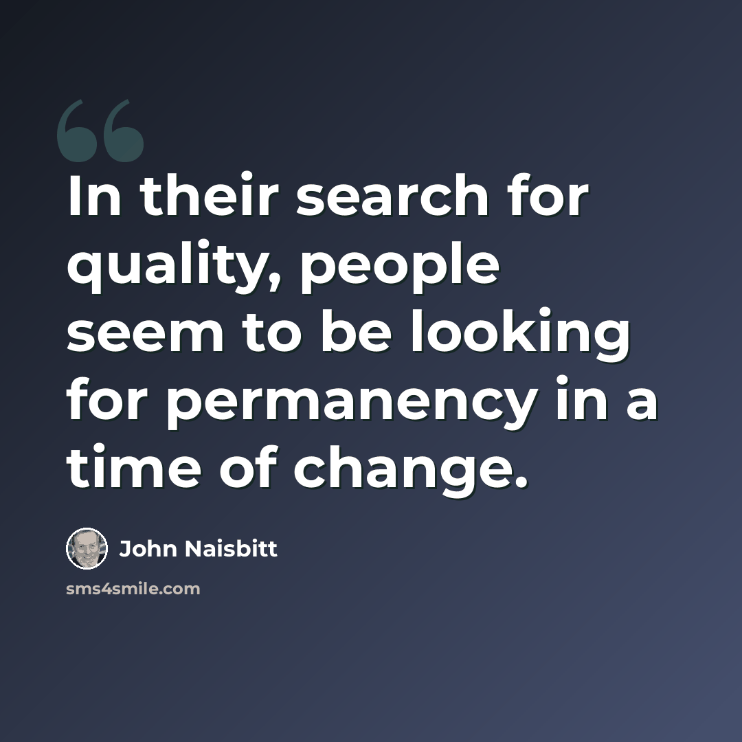 “In their search for quality, people seem to be looking for permanency in a time of change.” quote by John Naisbitt