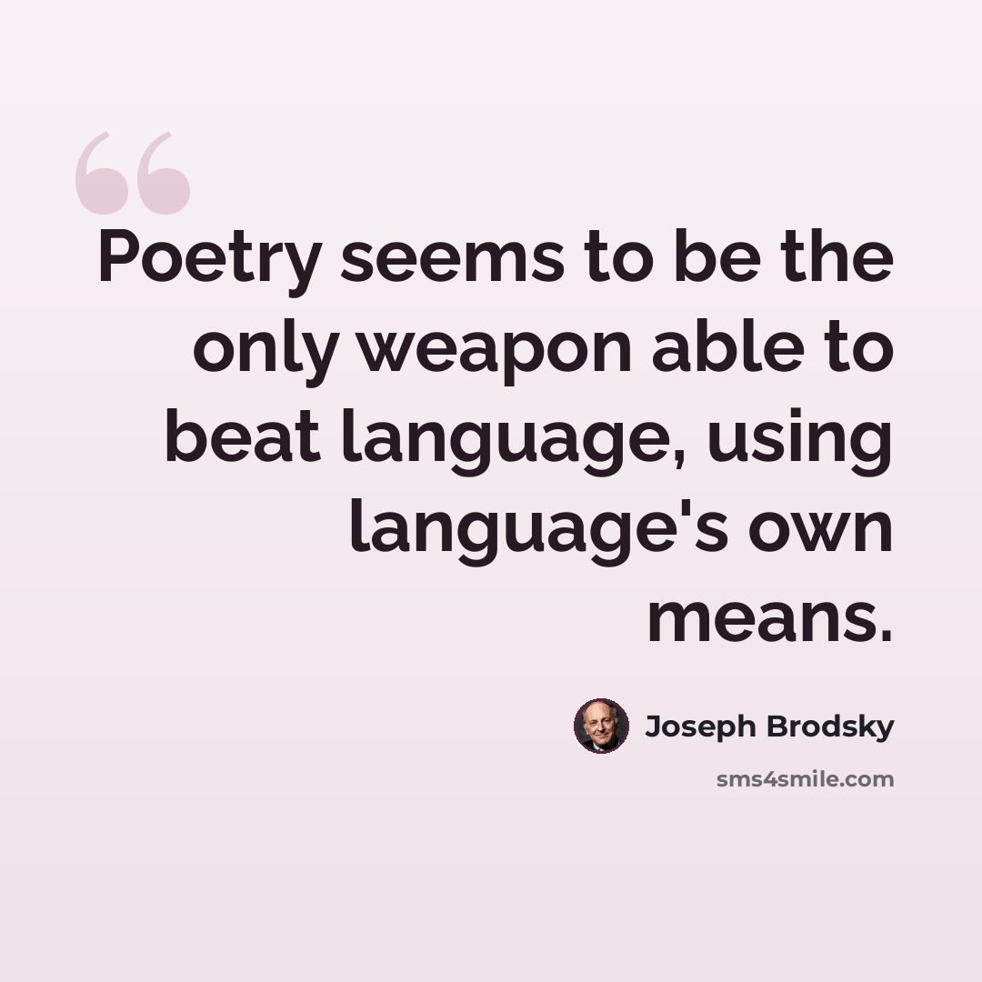 “Poetry seems to be the only weapon able to beat language, using language's own means.” quote by Joseph Brodsky
