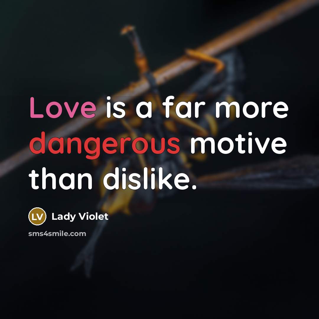 “Love is a far more dangerous motive than dislike.” quote by Lady Violet