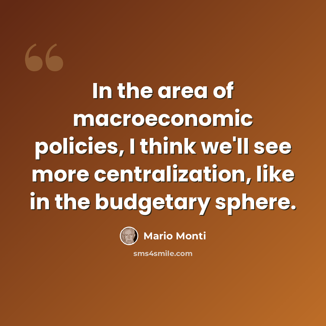 “In the area of macroeconomic policies, I think we'll see more centralization, like in the budgetary sphere.” quote by Mario Monti