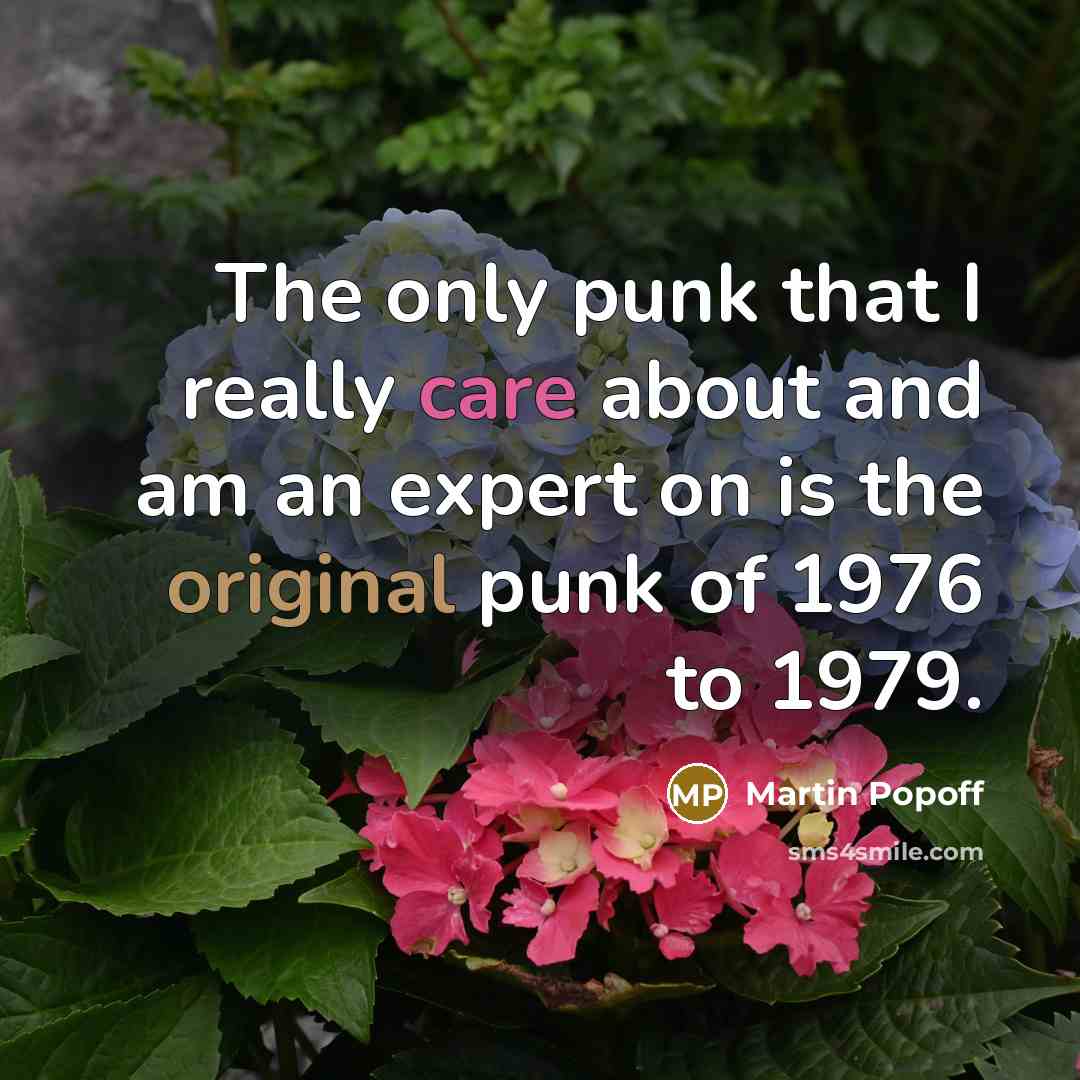 “The only punk that I really care about and am an expert on is the original punk of 1976 to 1979.” quote by Martin Popoff