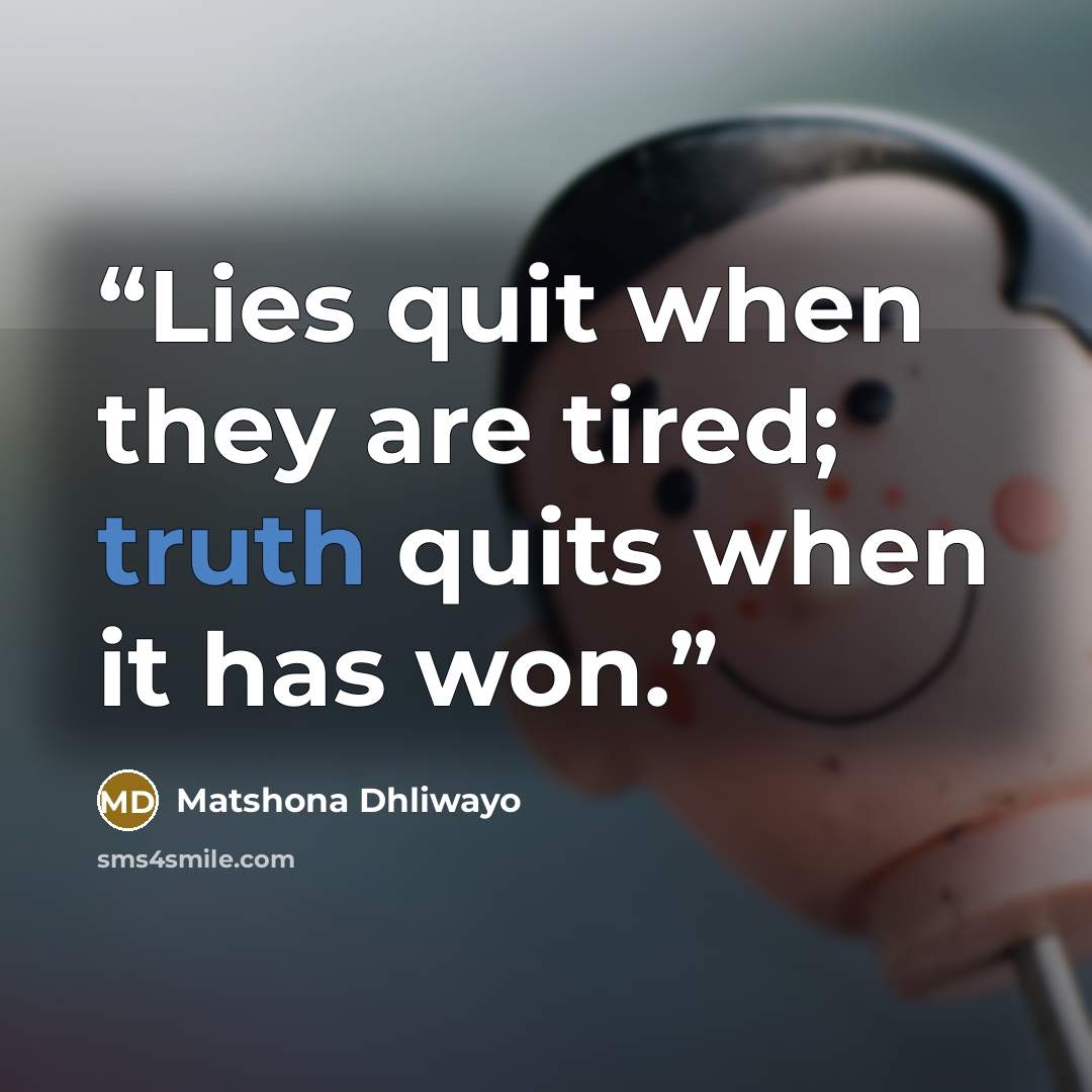 “Lies quit when they are tired; truth quits when it has won.” quote by Matshona Dhliwayo