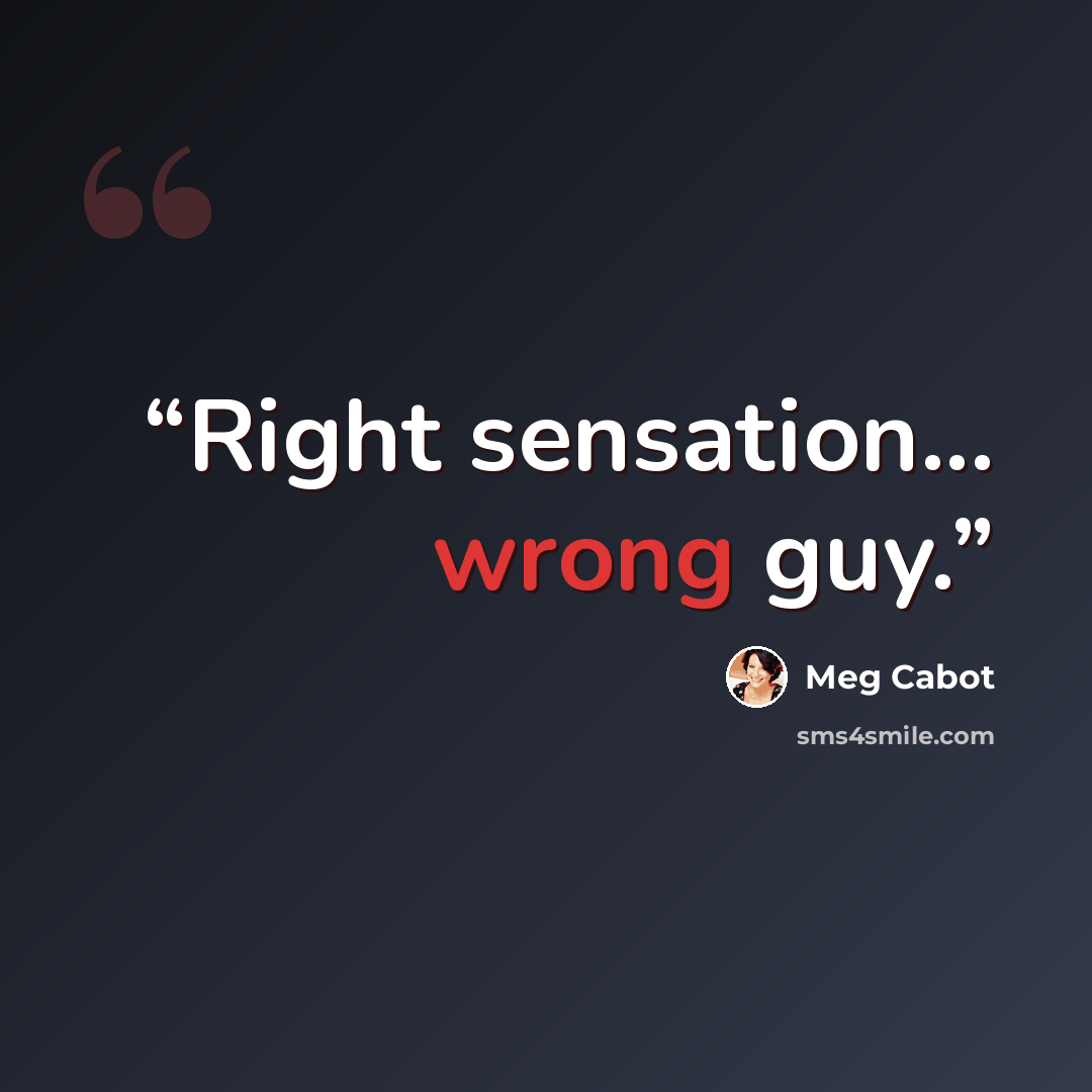 “Right sensation... wrong guy.” quote by Meg Cabot