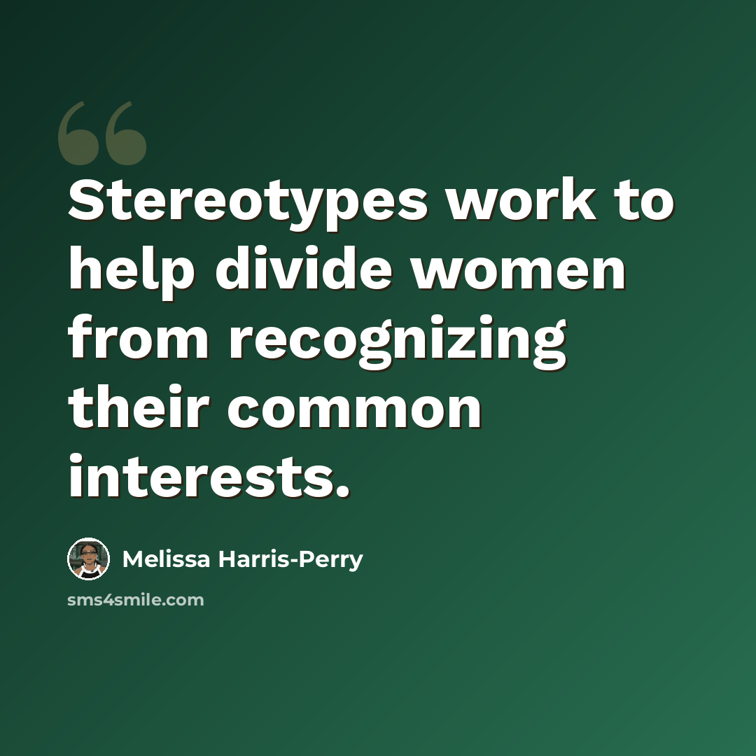 “Stereotypes work to help divide women from recognizing their common interests.” quote by Melissa Harris-Perry