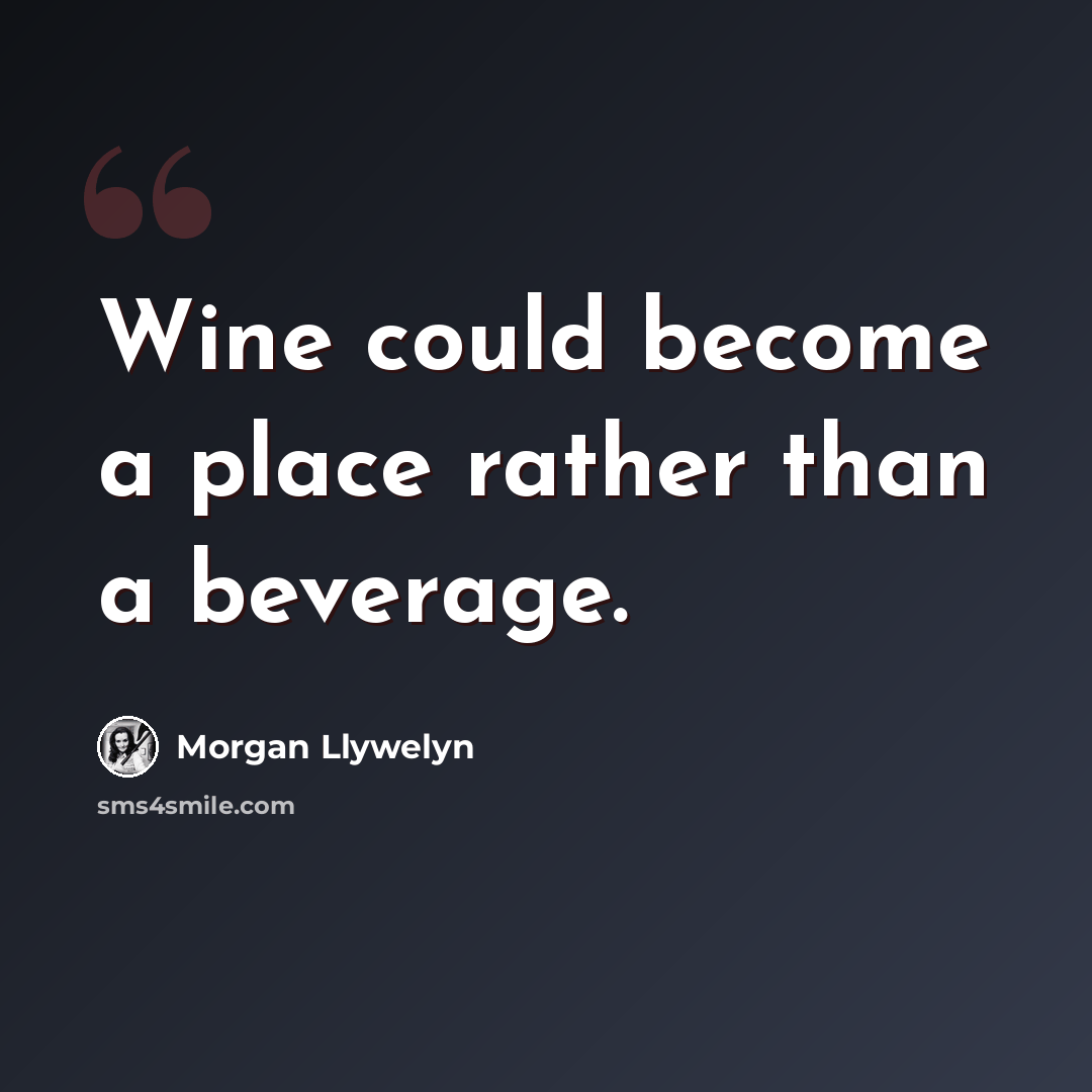 “Wine could become a place rather than a beverage.” quote by Morgan Llywelyn
