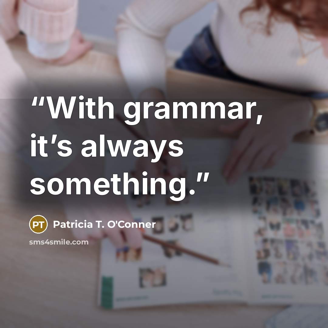 “With grammar, it’s always something.” quote by Patricia T. O'Conner