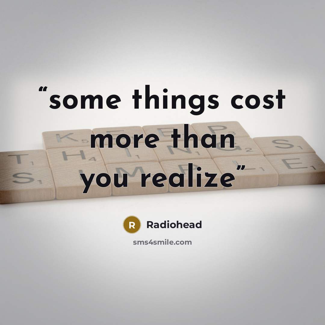 “some things cost more than you realize” quote by Radiohead