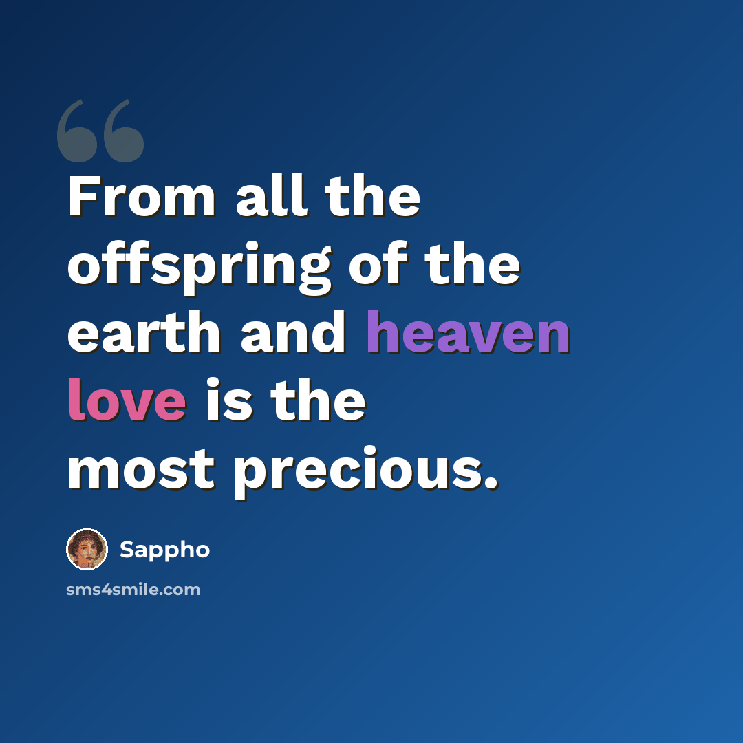 “From all the offspring of the earth and heaven love is the most precious.” quote by Sappho