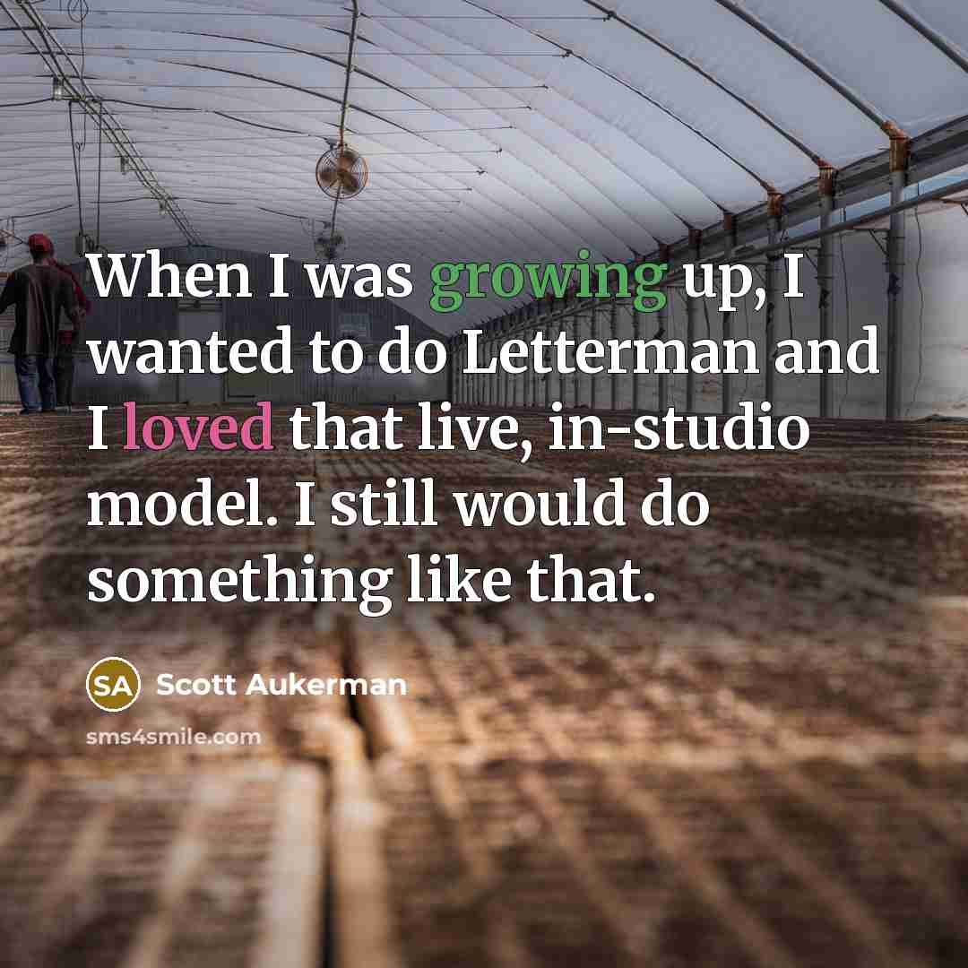 “When I was growing up, I wanted to do Letterman and I loved that live, in-studio model. I still would do something like that.” quote by Scott Aukerman