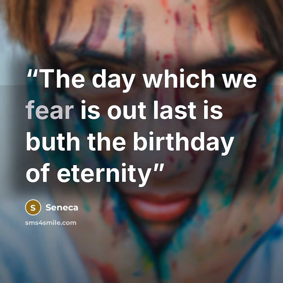 “The day which we fear is out last is buth the birthday of eternity” quote by Seneca