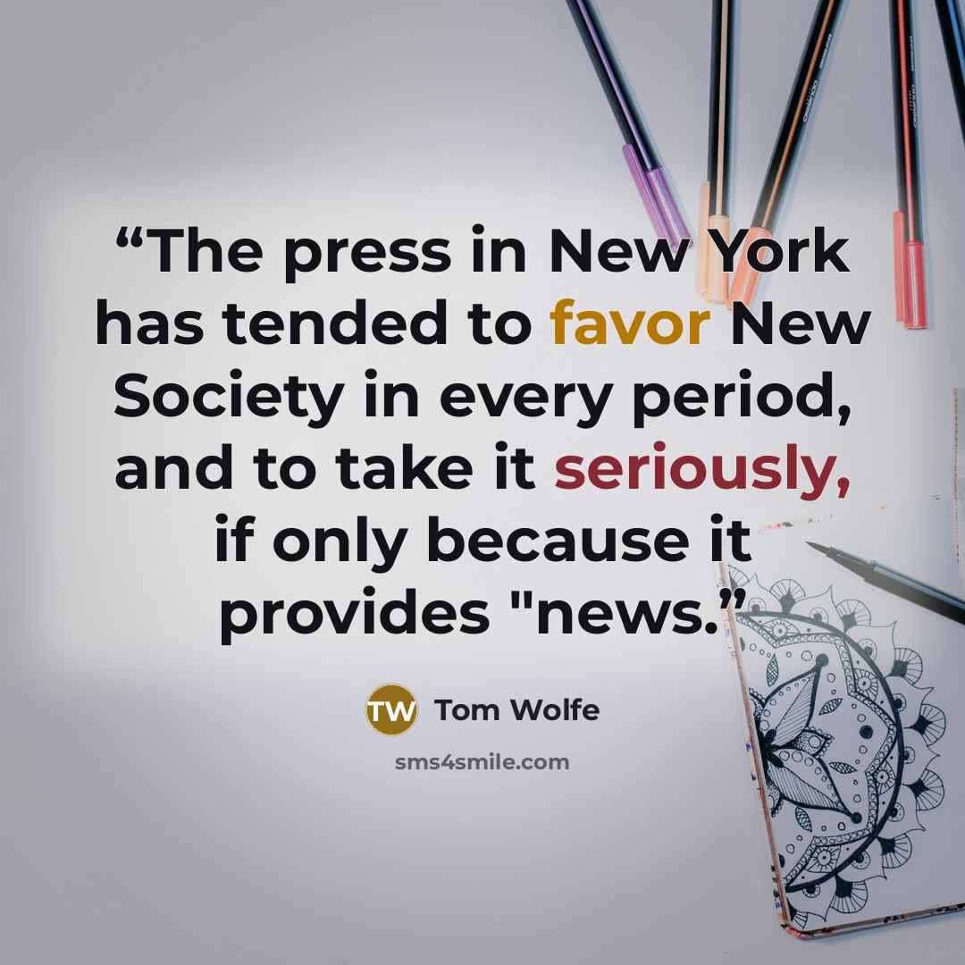 “The press in New York has tended to favor New Society in every period, and to take it seriously, if only because it provides "news.” quote by Tom Wolfe