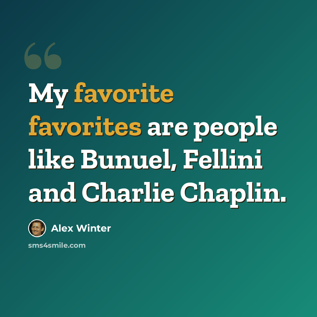 “My favorite favorites are people like Bunuel, Fellini and Charlie Chaplin.” quote by Alex Winter