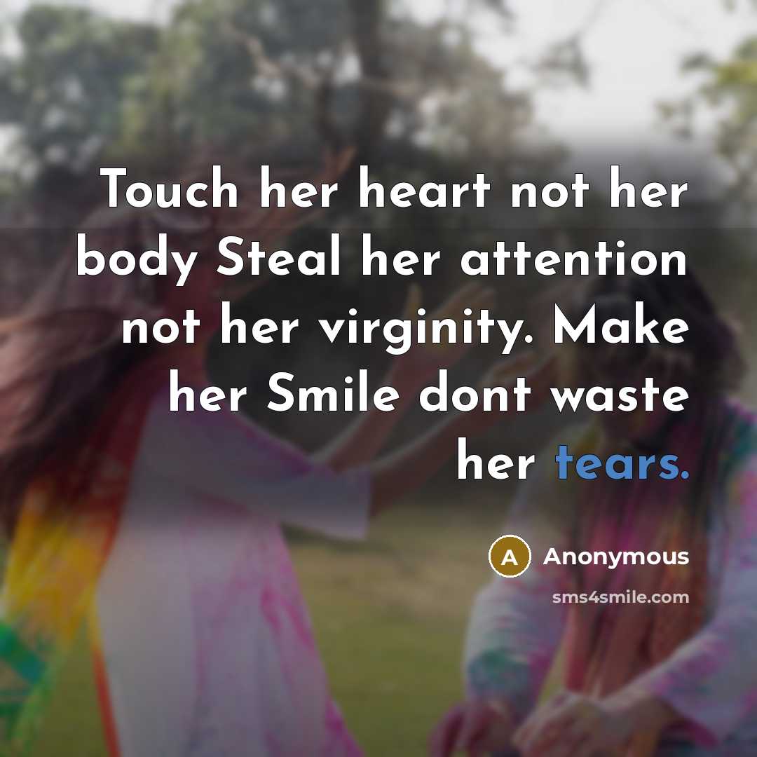 “Touch her heart not her body Steal her attention not her virginity. Make her Smile dont waste her tears.” quote by Anonymous