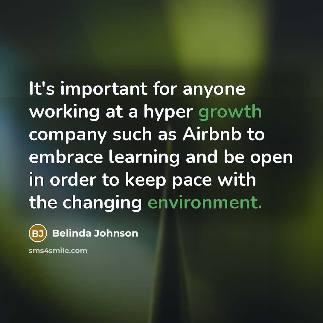 “It's important for anyone working at a hyper growth company such as Airbnb to embrace learning and be open in order to keep pace with the changing environment.” quote by Belinda Johnson