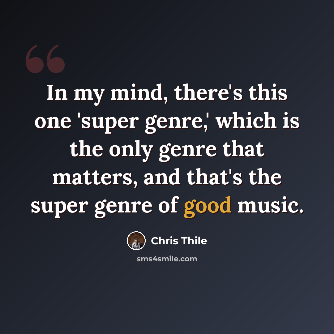 “In my mind, there's this one 'super genre,' which is the only genre that matters, and that's the super genre of good music.” quote by Chris Thile