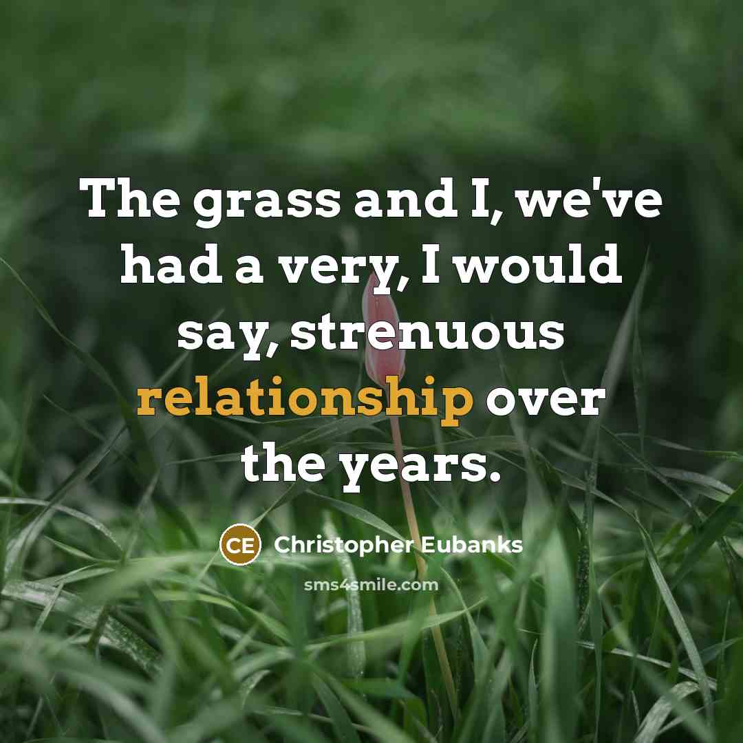 “The grass and I, we've had a very, I would say, strenuous relationship over the years.” quote by Christopher Eubanks