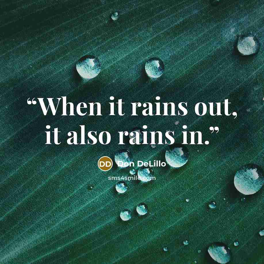 “When it rains out, it also rains in.” quote by Don DeLillo
