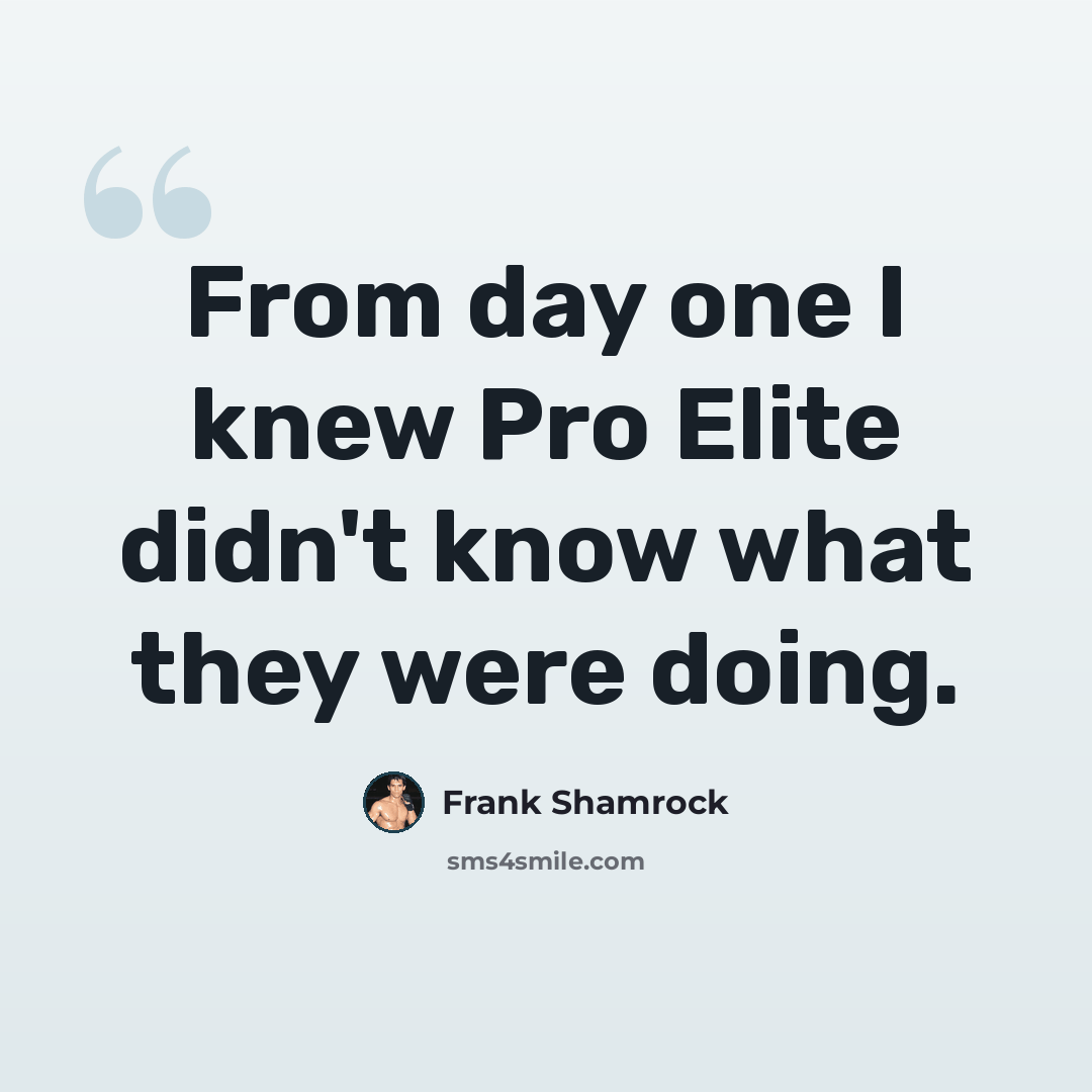 “From day one I knew Pro Elite didn't know what they were doing.” quote by Frank Shamrock