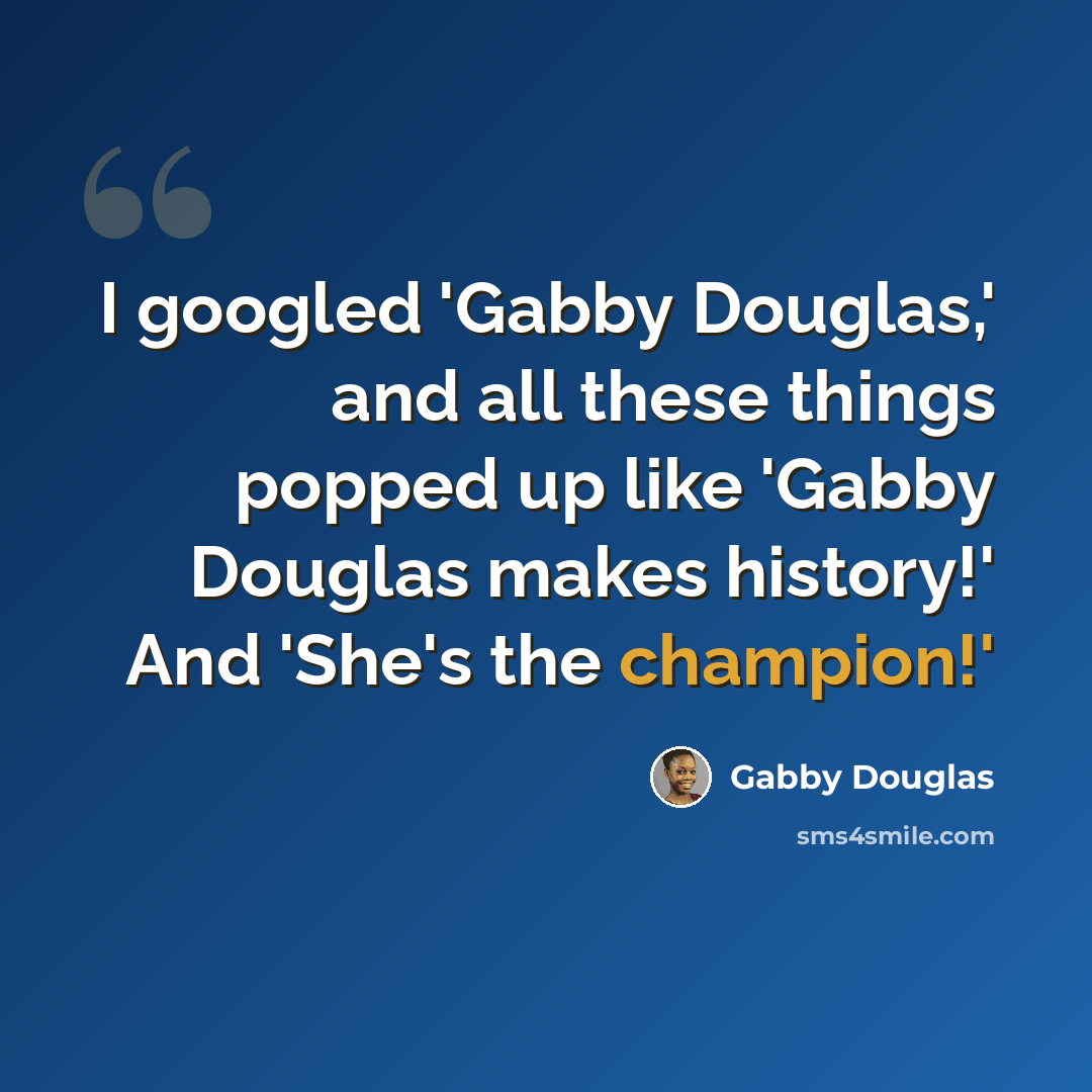 “I googled 'Gabby Douglas,' and all these things popped up like 'Gabby Douglas makes history!' And 'She's the champion!'” quote by Gabby Douglas