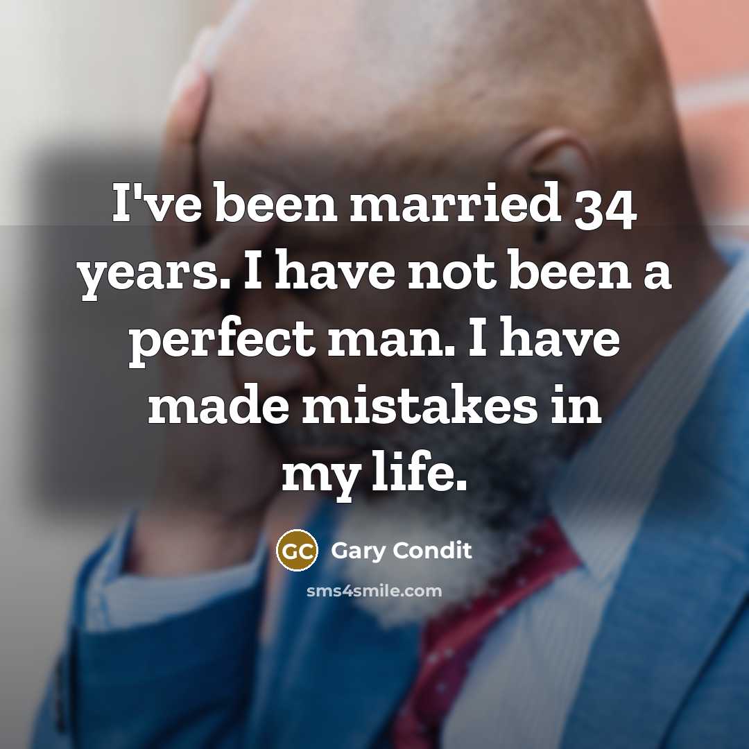 “I've been married 34 years. I have not been a perfect man. I have made mistakes in my life.” quote by Gary Condit
