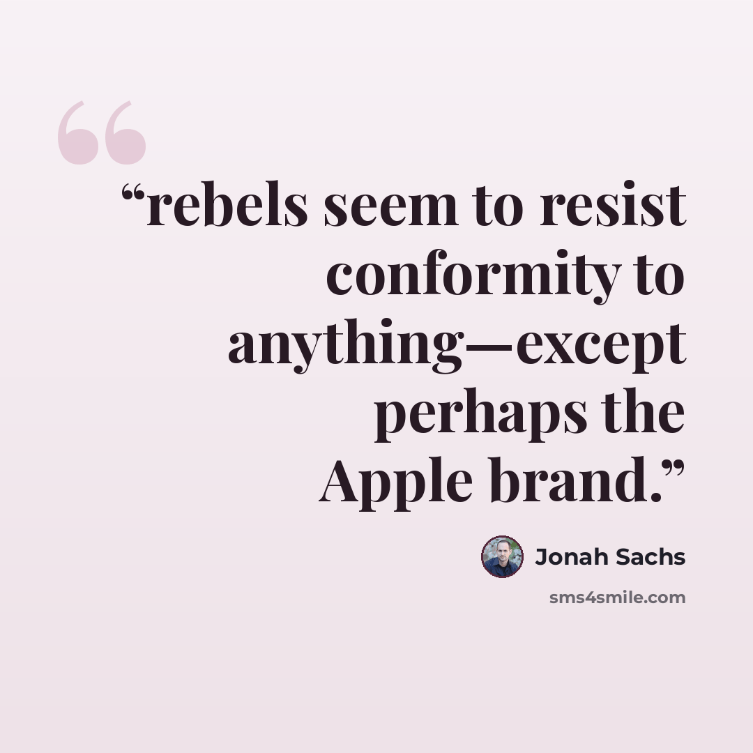 “rebels seem to resist conformity to anything—except perhaps the Apple brand.” quote by Jonah Sachs