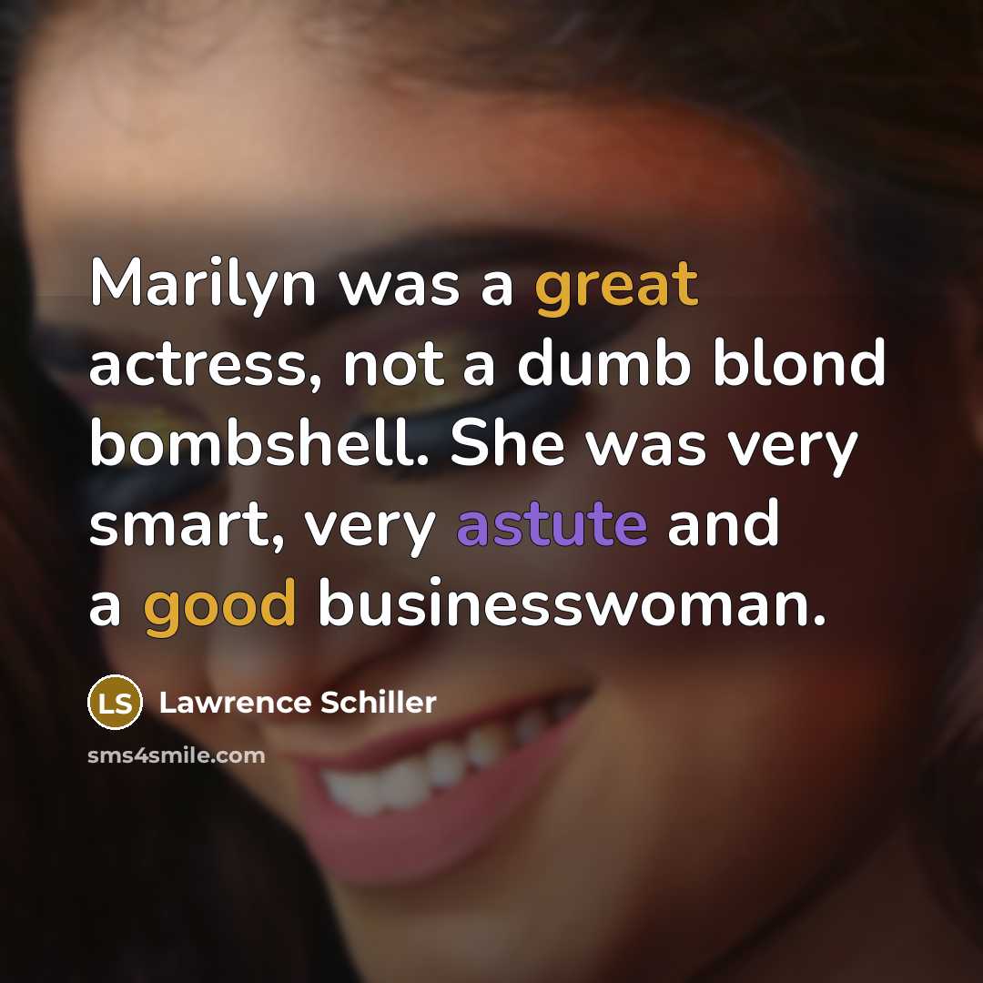 “Marilyn was a great actress, not a dumb blond bombshell. She was very smart, very astute and a good businesswoman.” quote by Lawrence Schiller