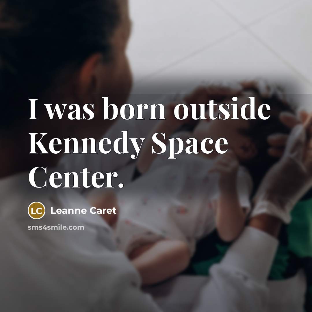 “I was born outside Kennedy Space Center.” quote by Leanne Caret