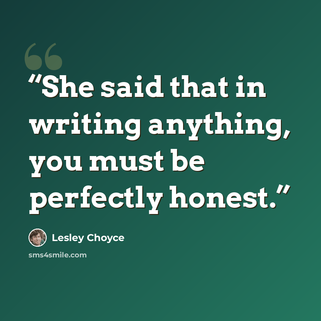 “She said that in writing anything, you must be perfectly honest.” quote by Lesley Choyce