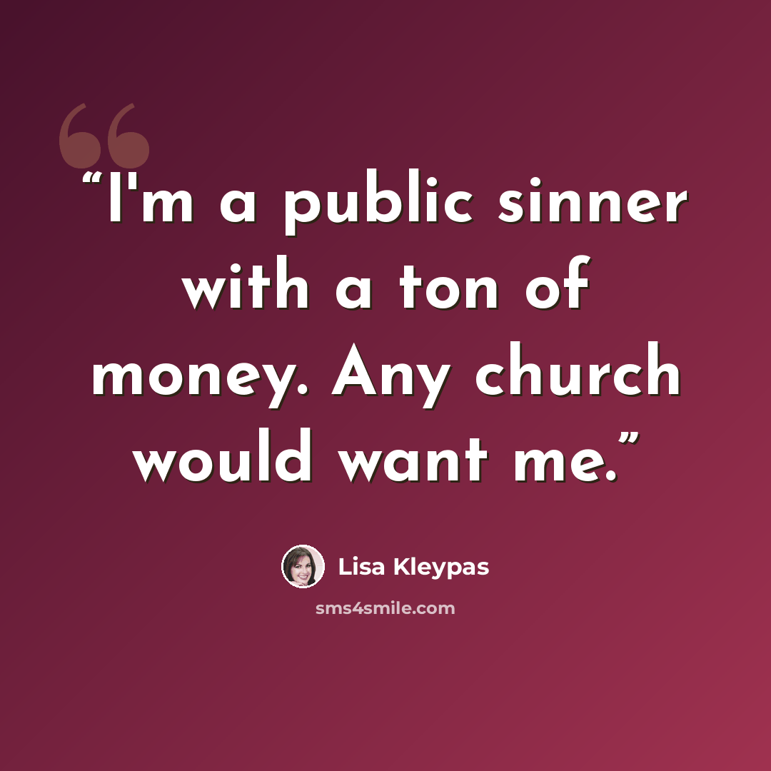 “I'm a public sinner with a ton of money. Any church would want me.” quote by Lisa Kleypas