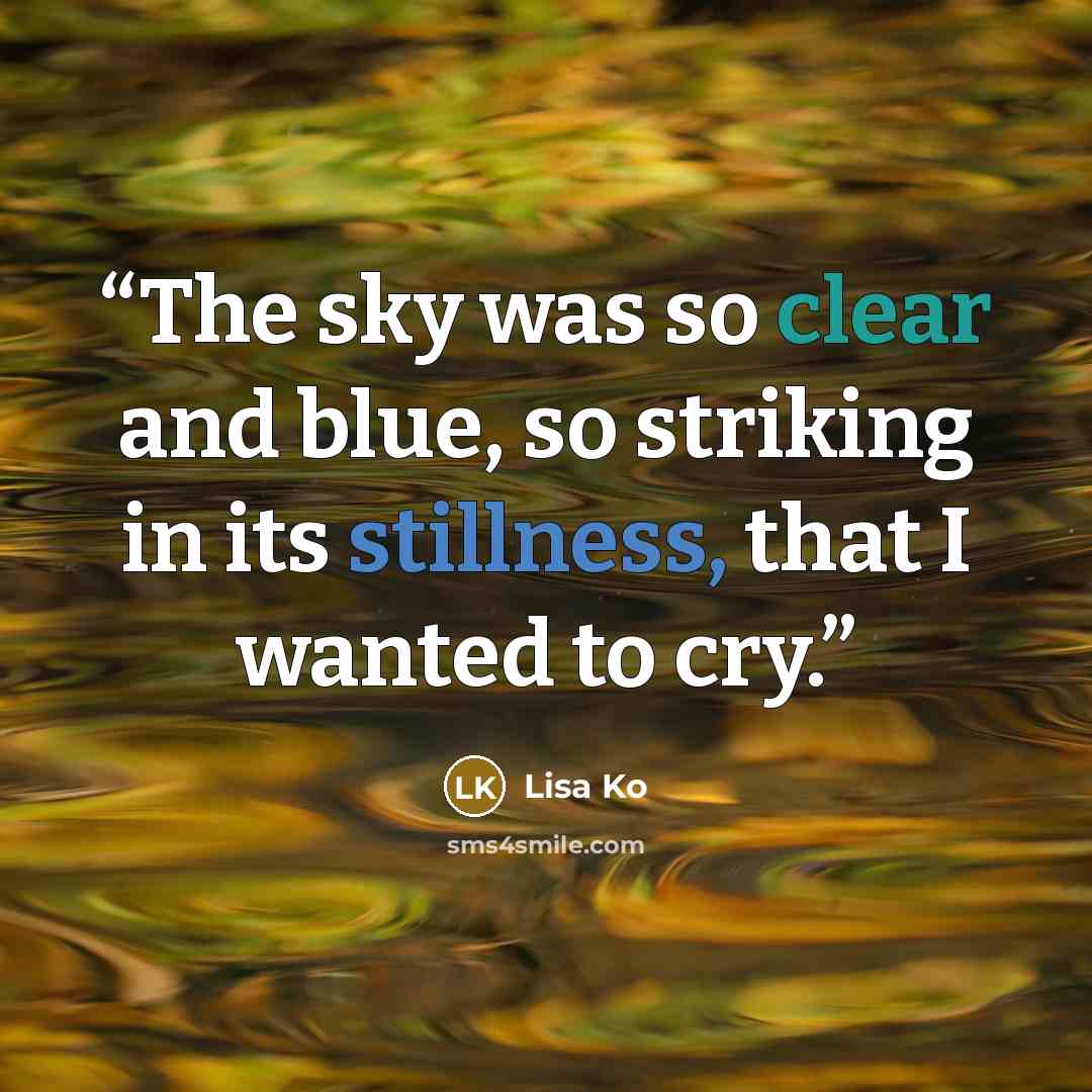 “The sky was so clear and blue, so striking in its stillness, that I wanted to cry.” quote by Lisa Ko