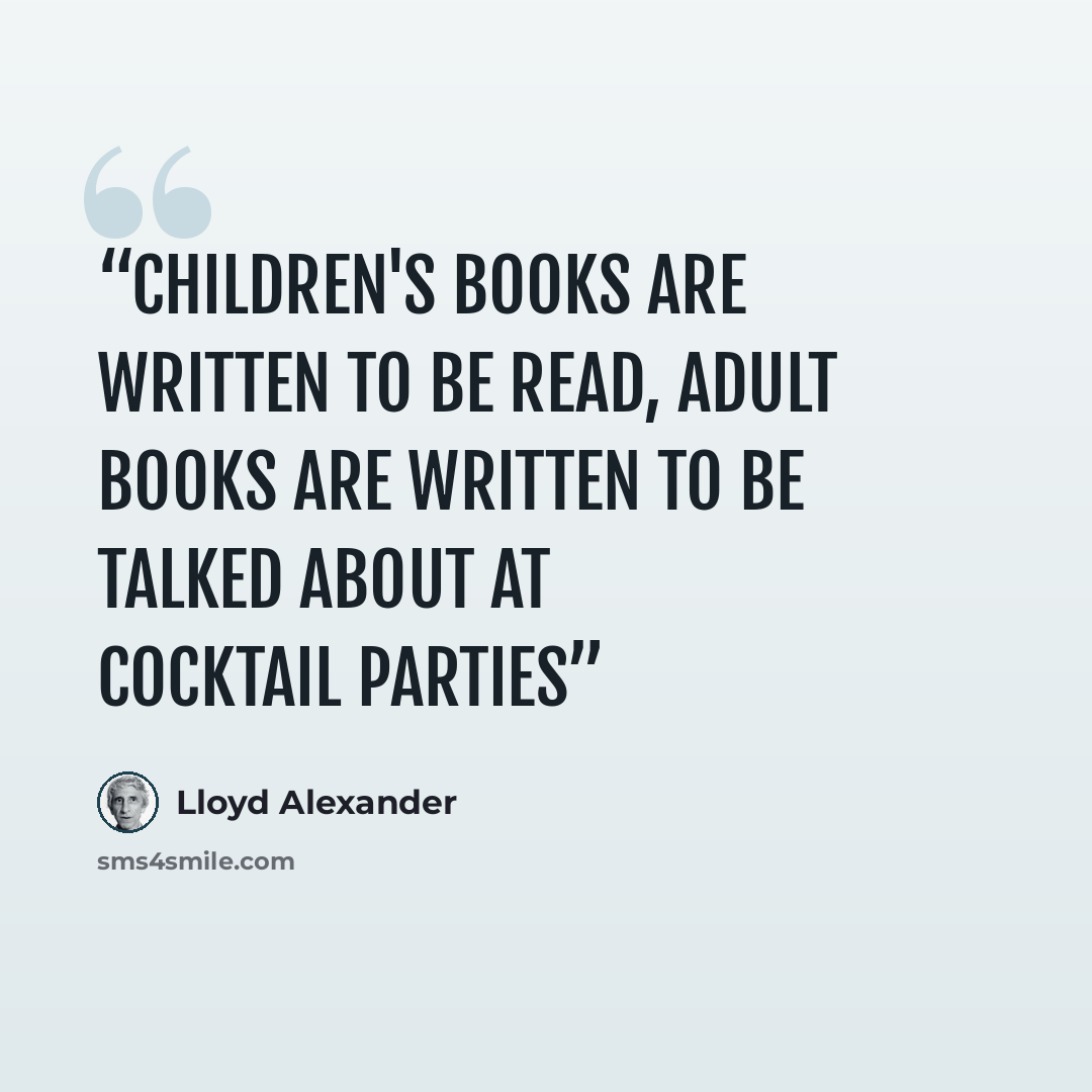“Children's books are written to be read, adult books are written to be talked about at cocktail parties” quote by Lloyd Alexander