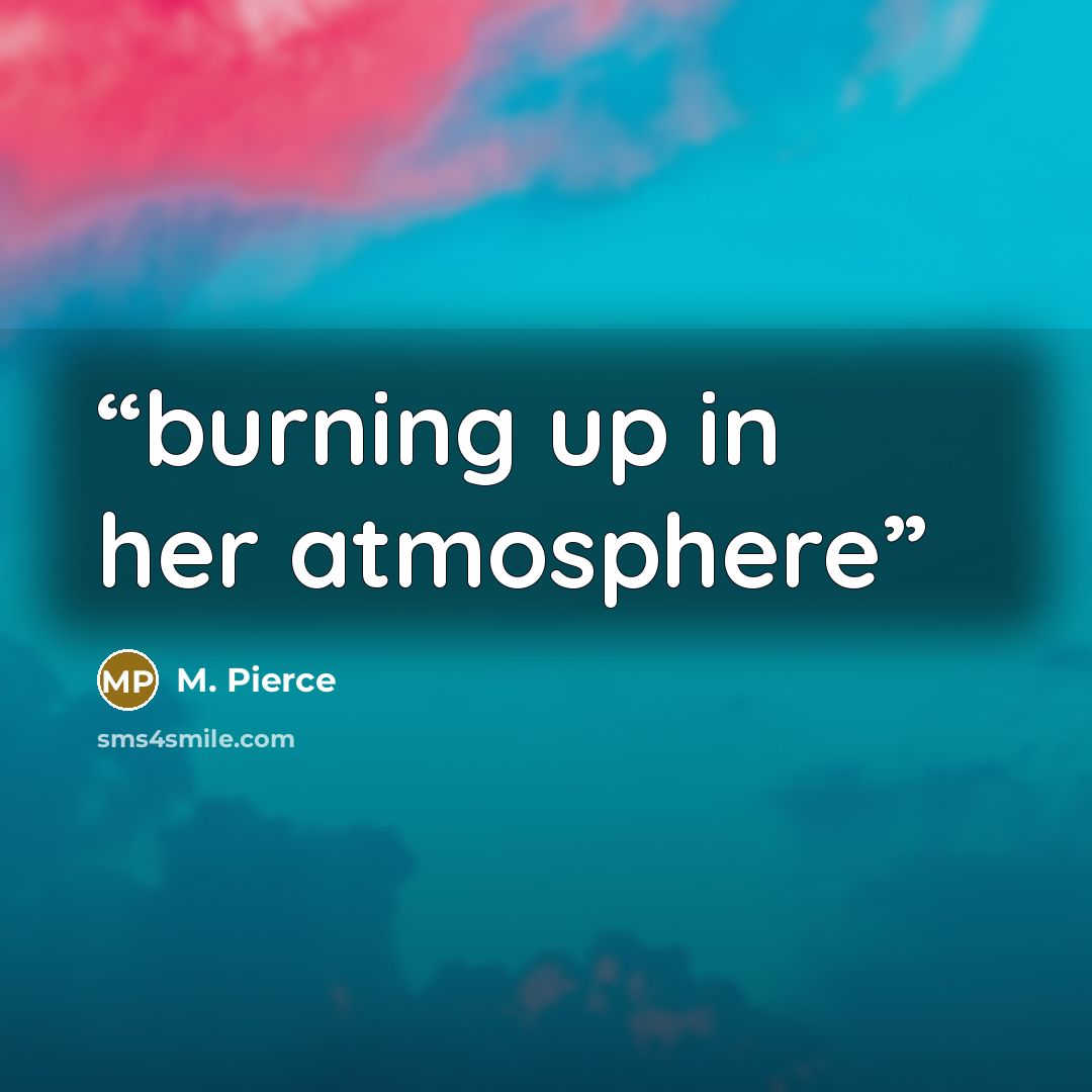 “burning up in her atmosphere” quote by M. Pierce