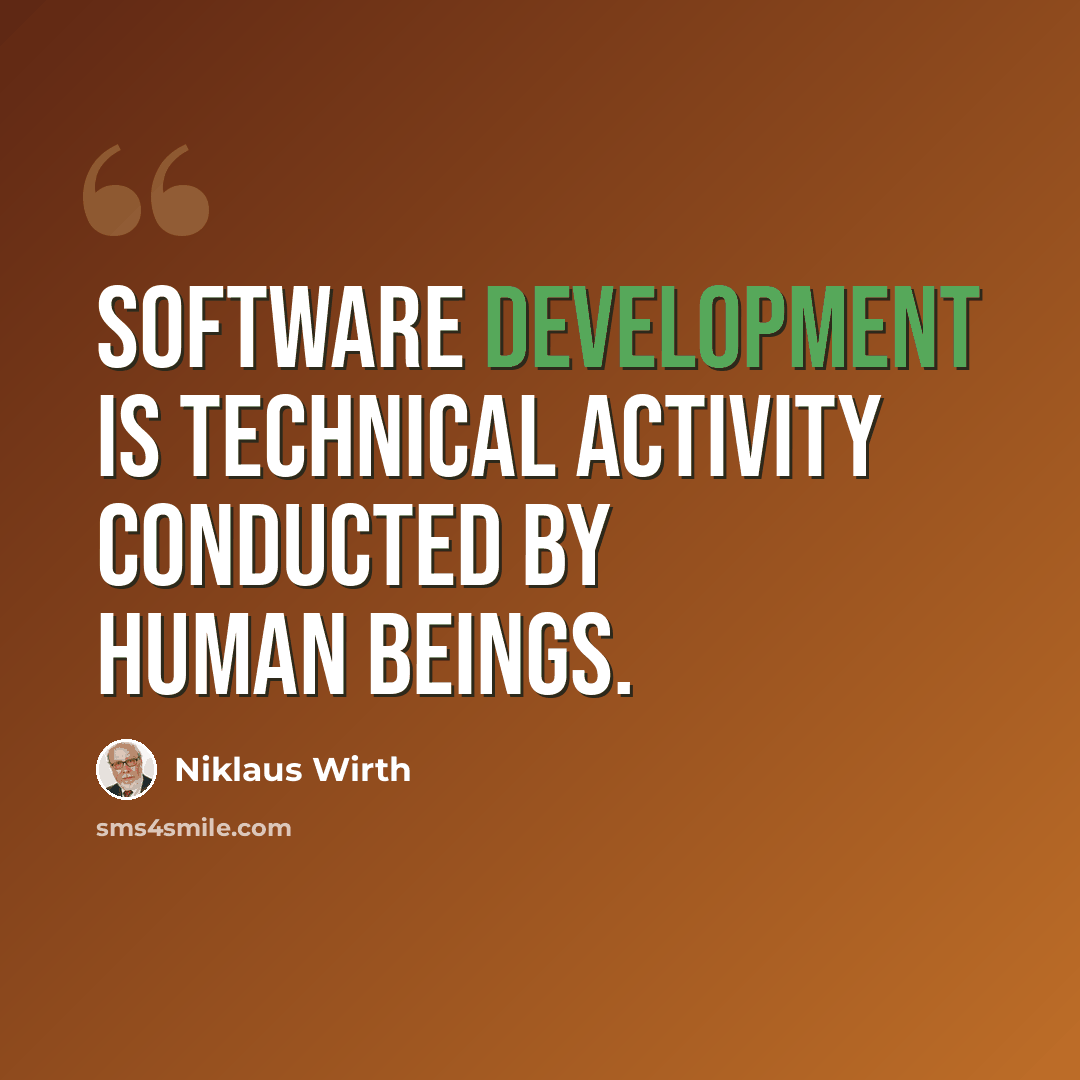 “Software development is technical activity conducted by human beings.” quote by Niklaus Wirth
