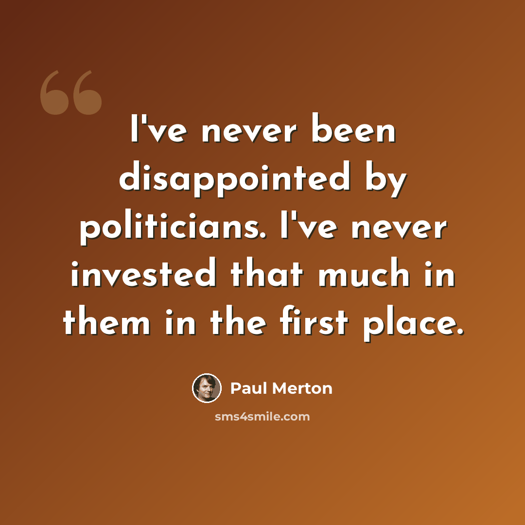 “I've never been disappointed by politicians. I've never invested that much in them in the first place.” quote by Paul Merton