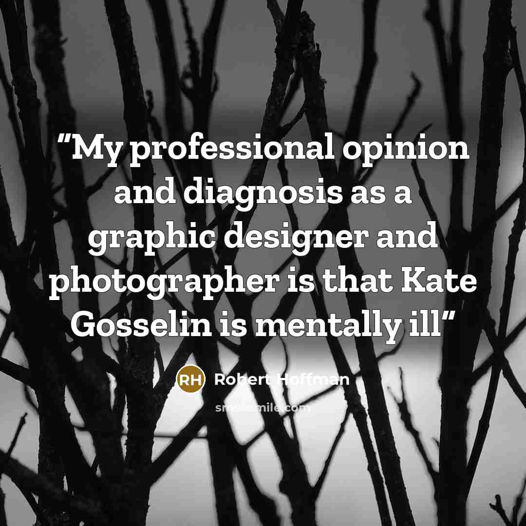 “My professional opinion and diagnosis as a graphic designer and photographer is that Kate Gosselin is mentally ill” quote by Robert Hoffman