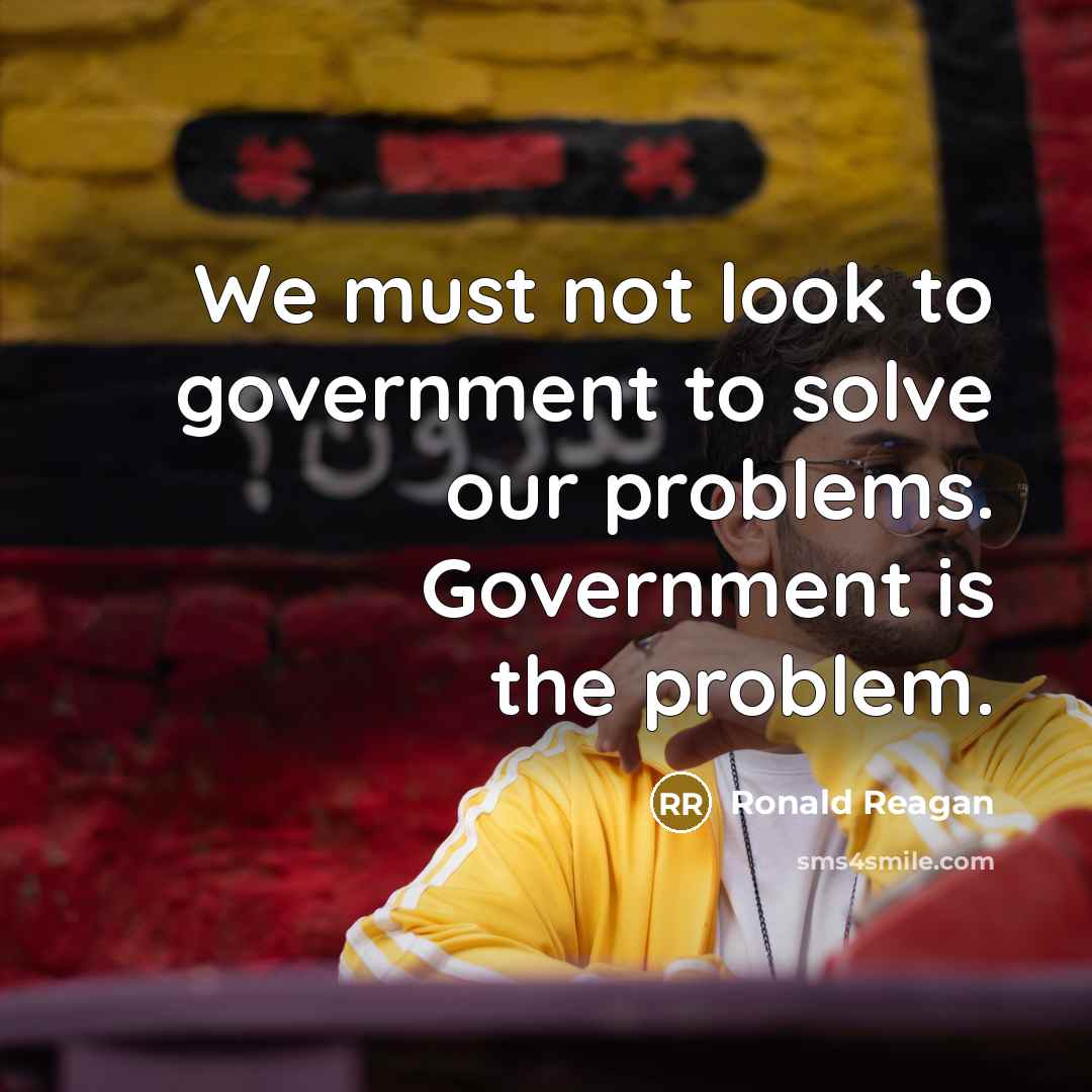 “We must not look to government to solve our problems. Government is the problem.” quote by Ronald Reagan