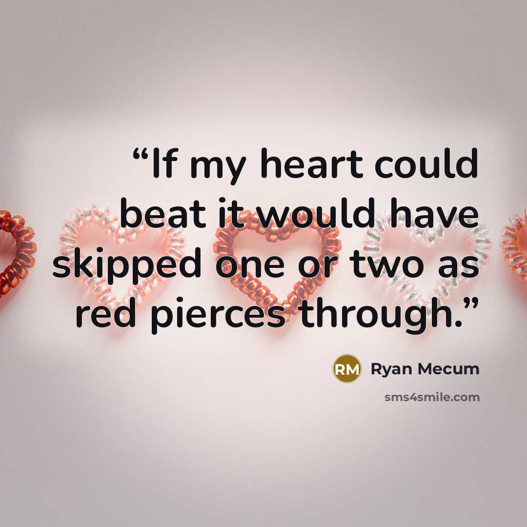 “If my heart could beat it would have skipped one or two as red pierces through.” quote by Ryan Mecum