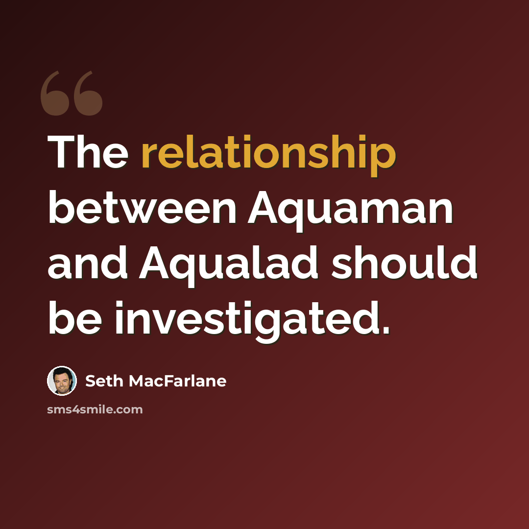 “The relationship between Aquaman and Aqualad should be investigated.” quote by Seth MacFarlane