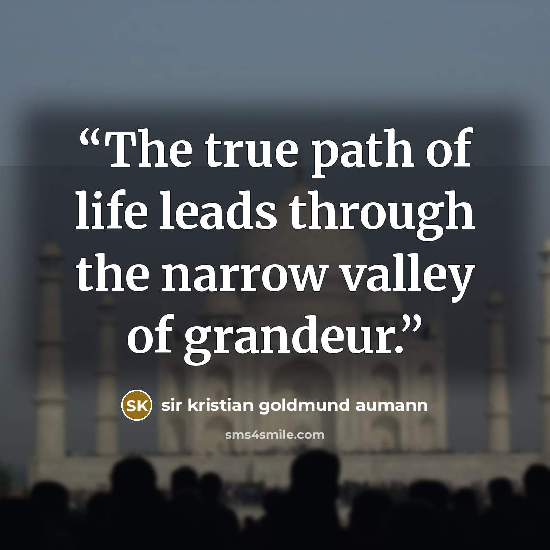 “The true path of life leads through the narrow valley of grandeur.” quote by sir kristian goldmund aumann