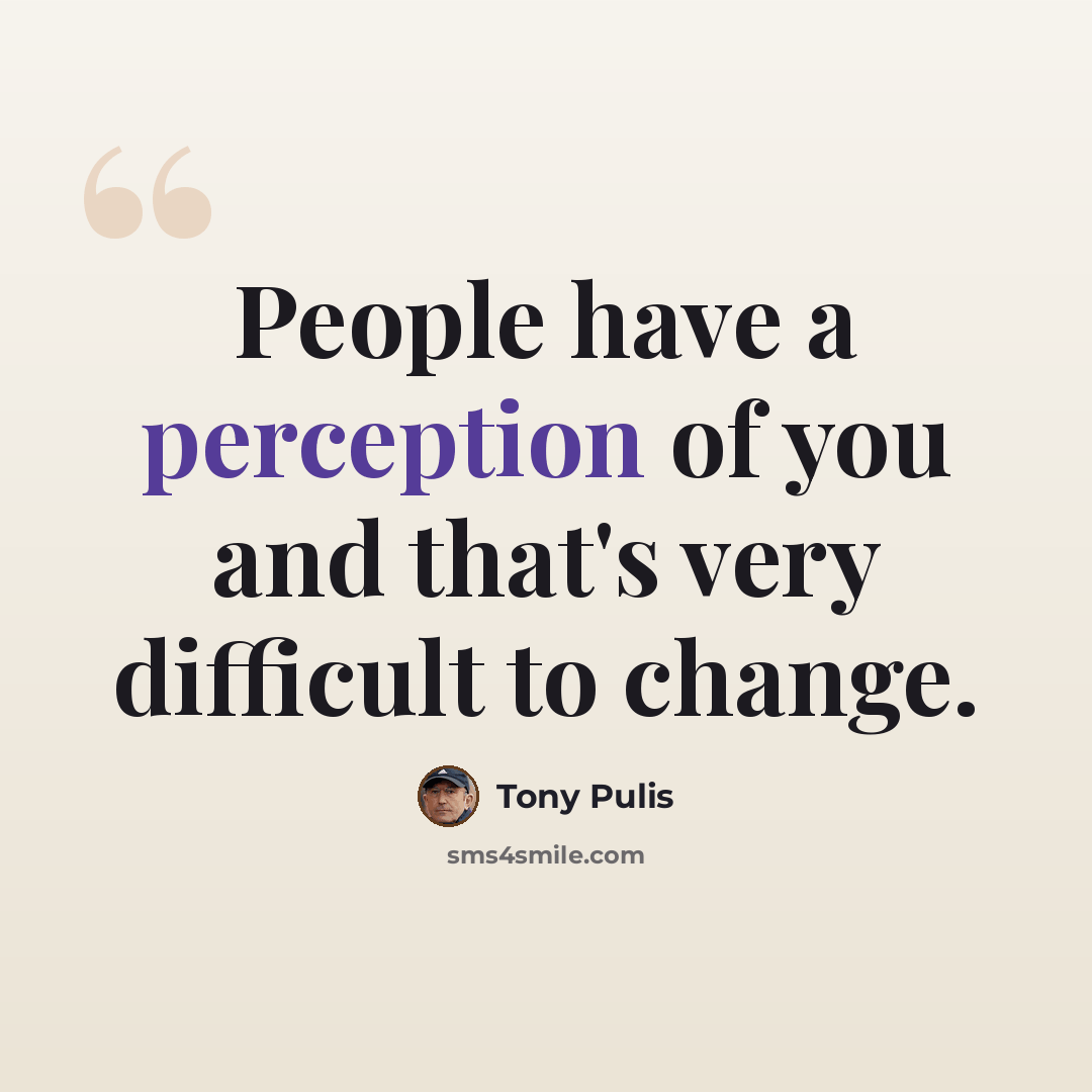 “People have a perception of you and that's very difficult to change.” quote by Tony Pulis