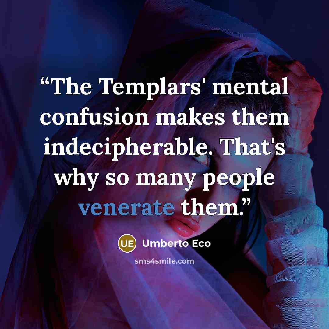 “The Templars' mental confusion makes them indecipherable. That's why so many people venerate them.” quote by Umberto Eco