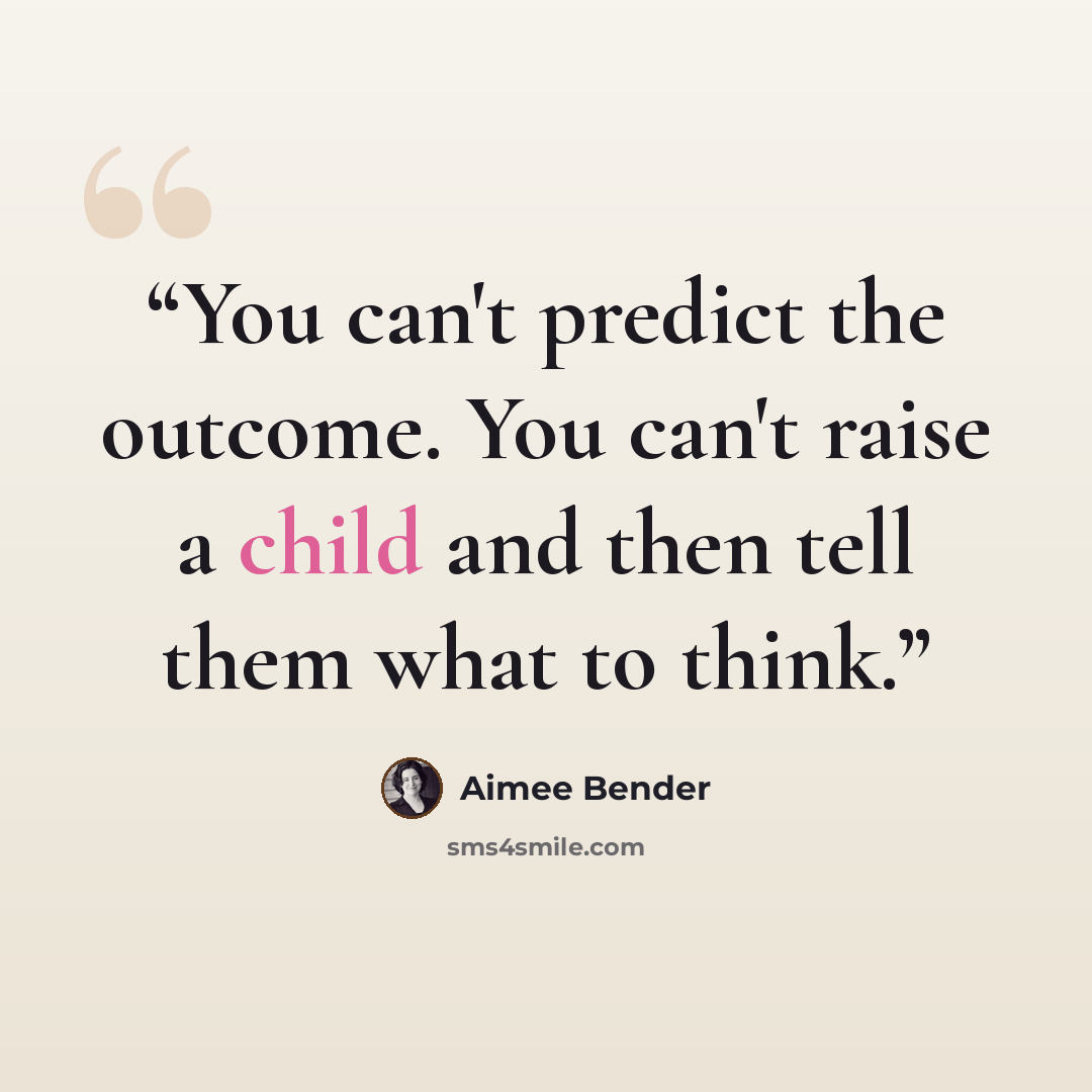 “You can't predict the outcome. You can't raise a child and then tell them what to think.” quote by Aimee Bender