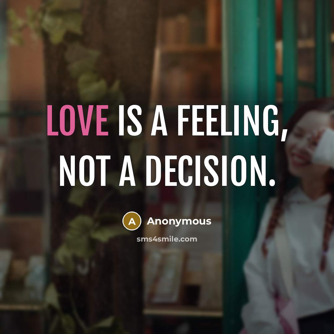 “Love is a feeling, not a decision.” quote by Anonymous