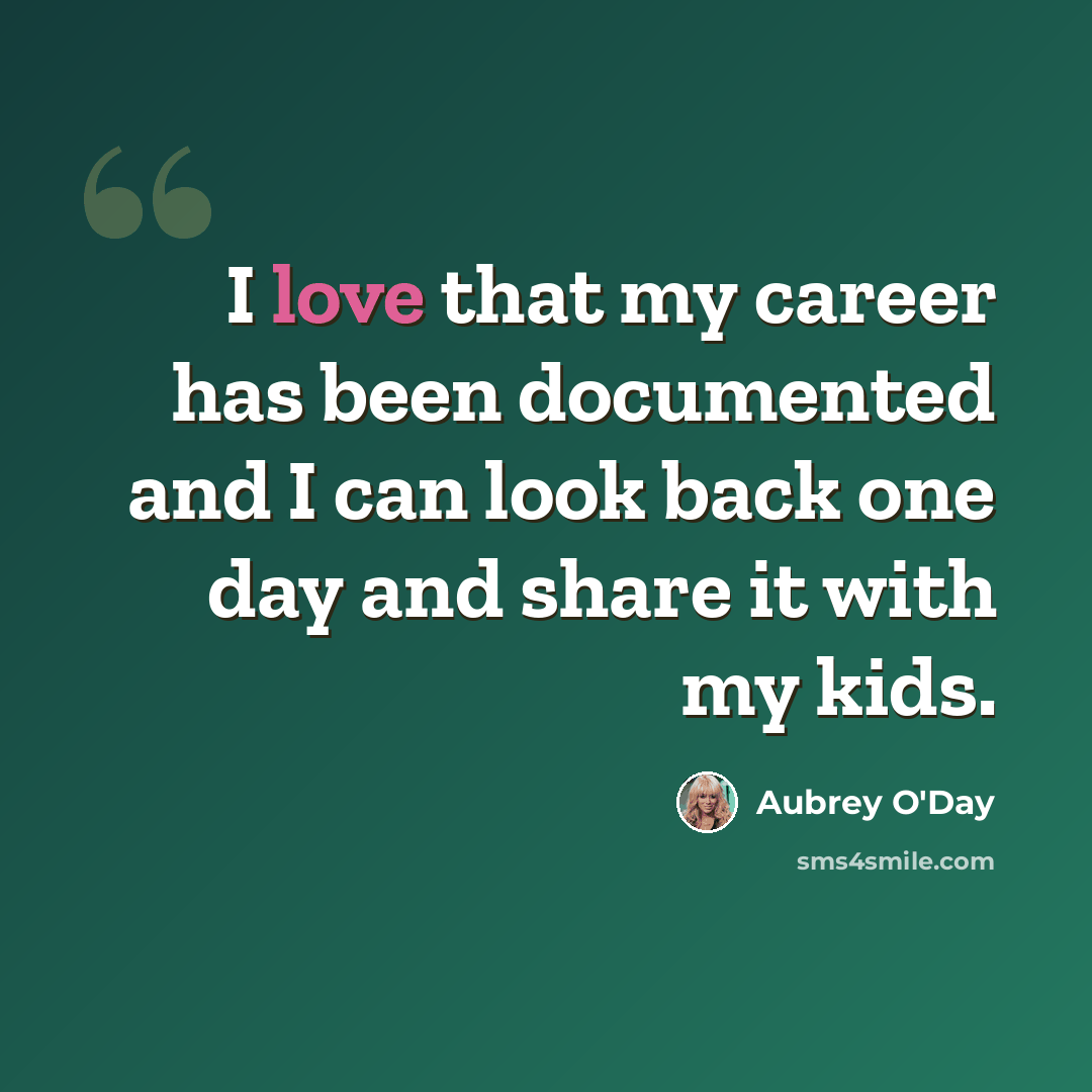 “I love that my career has been documented and I can look back one day and share it with my kids.” quote by Aubrey O'Day