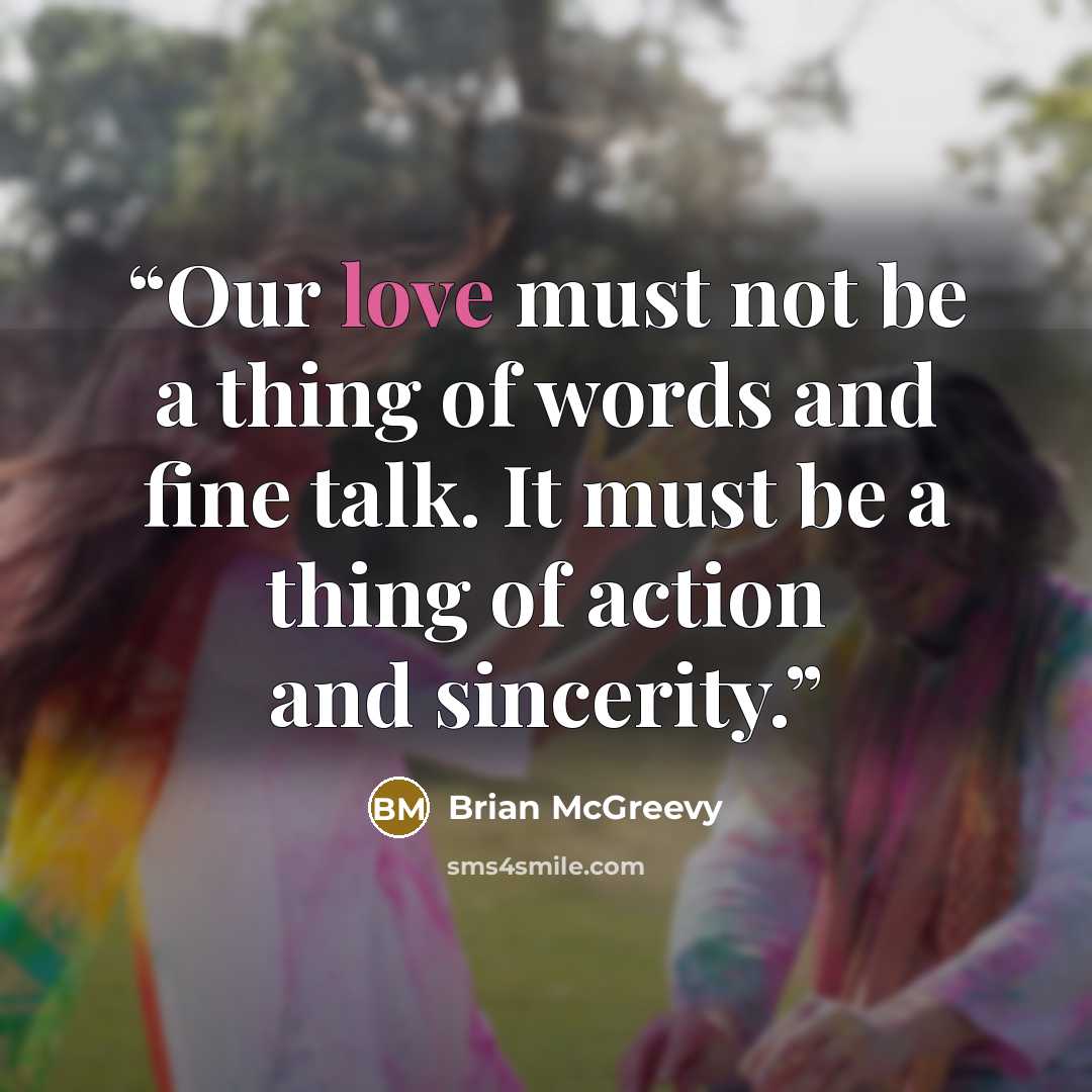 “Our love must not be a thing of words and fine talk. It must be a thing of action and sincerity.” quote by Brian McGreevy